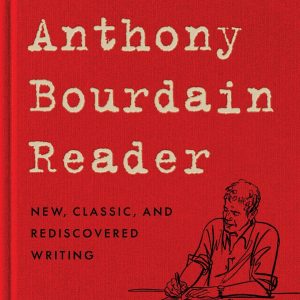 The Anthony Bourdain Reader: New. Classic. and Rediscovered Writing