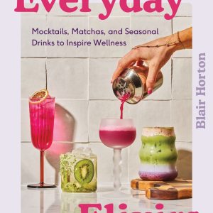 Everyday Elixirs: Mocktails. Matchas. and Seasonal Drinks to Inspire Wellness