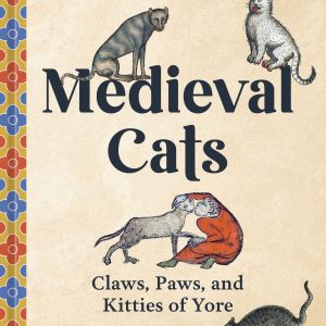 Medieval Cats: Claws. Paws. and Kitties of Yore