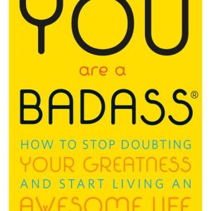 You Are a Badass®: How to Stop Doubting Your Greatness and Start Living an Awesome Life