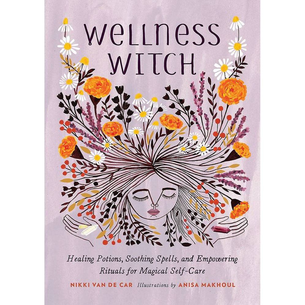 Wellness Witch: Healing Potions. Soothing Spells. and Empowering Rituals for Magical Self-Care