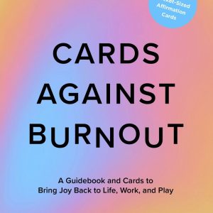 Cards Against Burnout Guidebook & Card Set: A Guidebook and Cards to Bring Joy Back to Life. Work. and Play