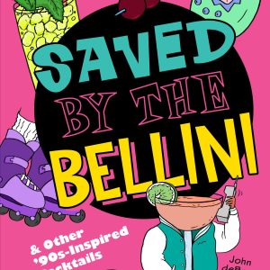 Saved by the Bellini: & Other 90s-Inspired Cocktails - A Cocktail Book