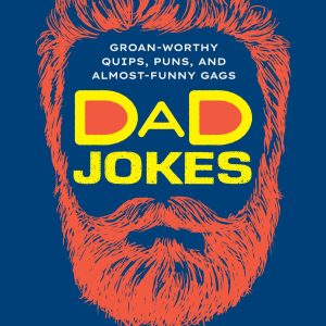 Dad Jokes: Groan-Worthy Quips. Puns. and Almost-Funny Gags