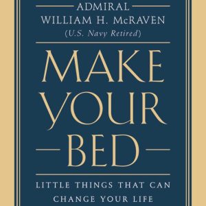 Make Your Bed: Little Things That Can Change Your Life...And Maybe the World