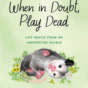 When in Doubt. Play Dead: Life Advice from an Unexpected Source