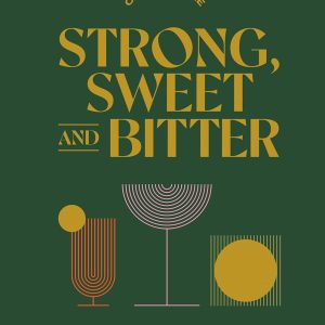 Strong. Sweet and Bitter: Your Guide to All Things Cocktails. Bartending and Booze from Behind the Bar