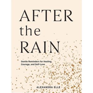 After the Rain: Gentle Reminders for Healing. Courage. and Self-Love