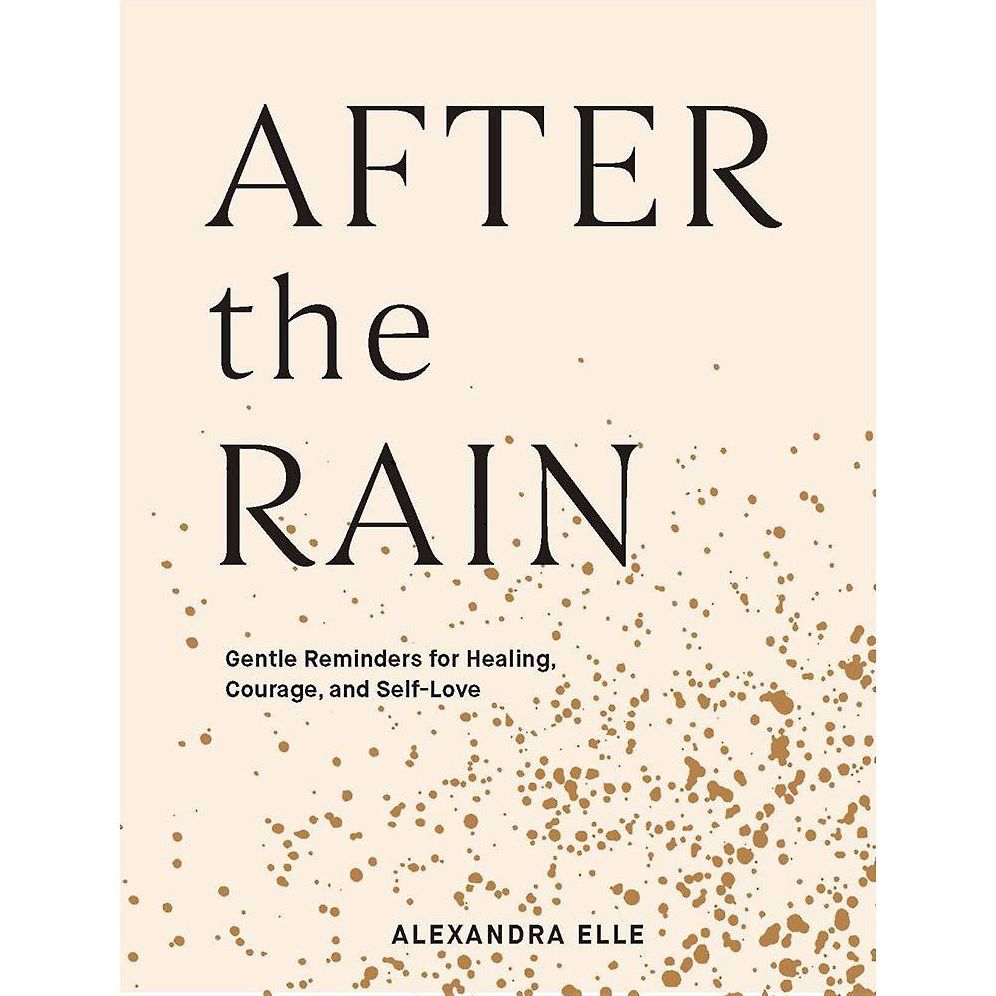 After the Rain: Gentle Reminders for Healing. Courage. and Self-Love