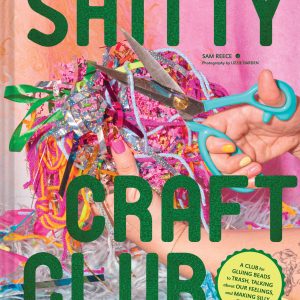 Shitty Craft Club: A Club for Gluing Beads to Trash. Talking about Our Feelings. and Making Silly Things