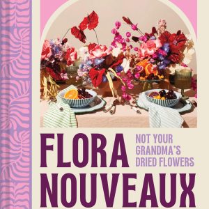 Flora Nouveaux: Not Your Grandma's Dried Flowers
