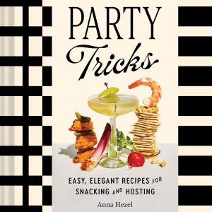 Party Tricks: Easy. Elegant Recipes for Snacking and Hosting