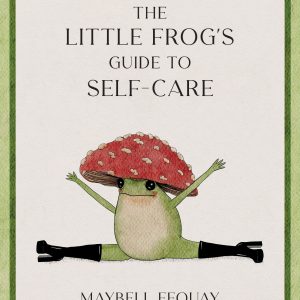 The Little Frog's Guide to Self-Care: Affirmations. Self-Love and Life Lessons According to the Internet's Beloved Mushroom Frog