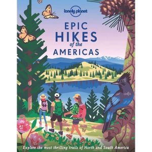 Lonely Planet Epic Hikes of the Americas: 200 Amazing Treks & Trails Travel Planning Tips & Advice Easy & Challenging Adventures Beautiful Photography & Maps