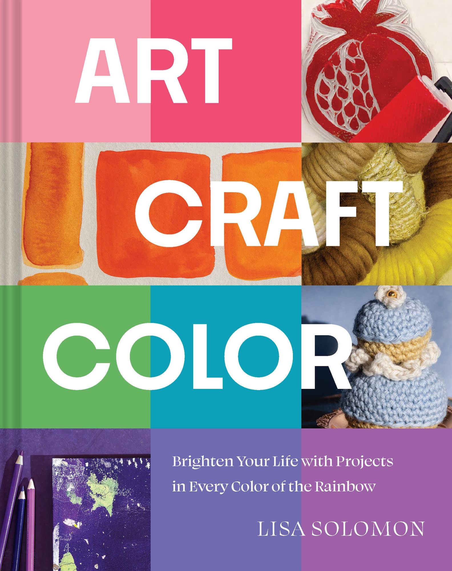 Art. Craft. Color: Brighten Your Life with Projects in Every Color of the Rainbow